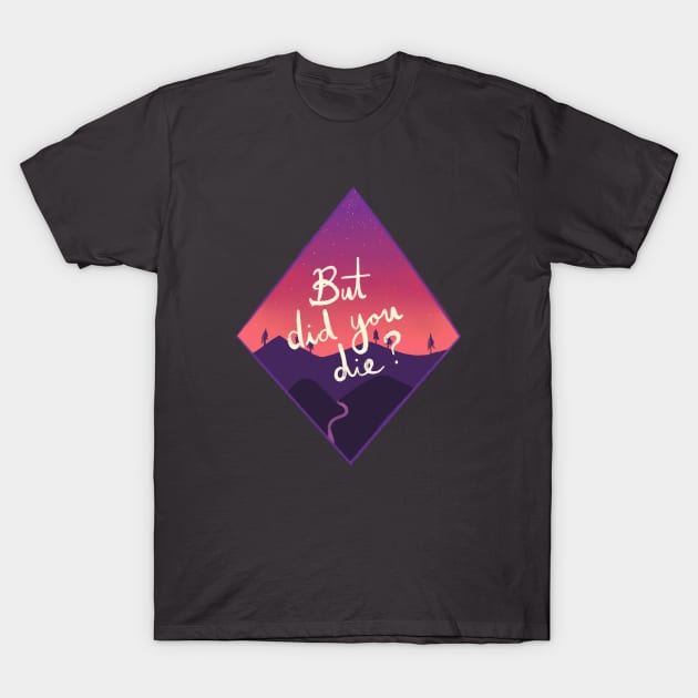 But Did You Die? T-Shirt by rachelleybell